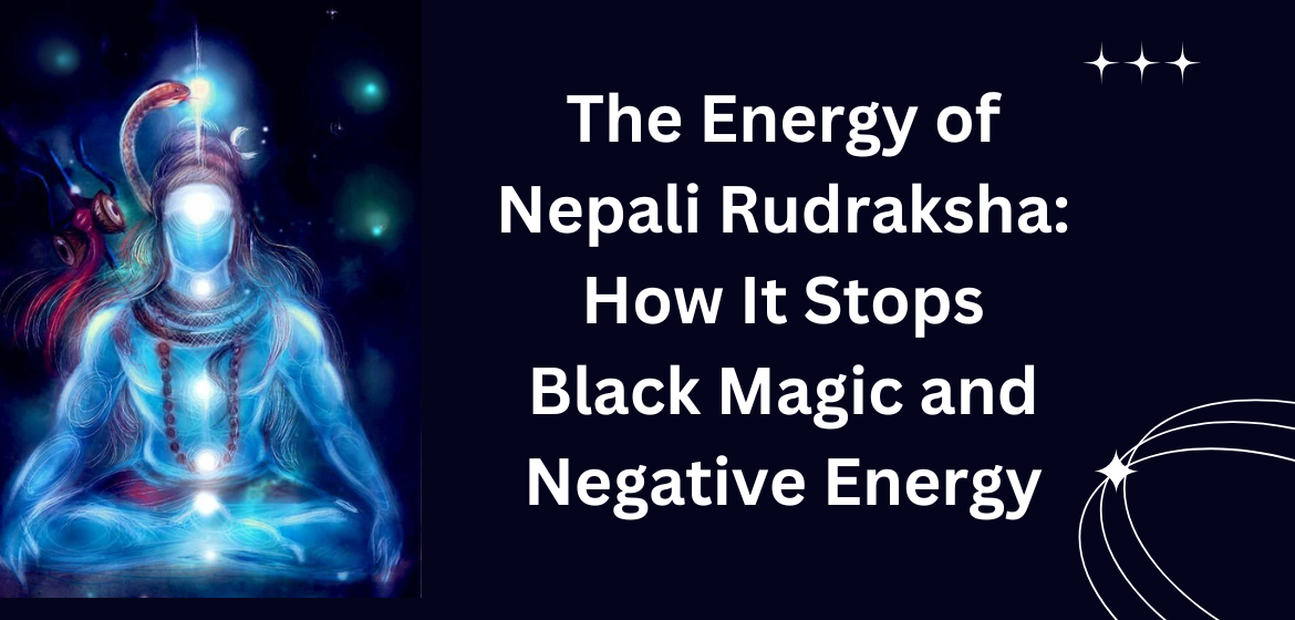 The Energy of Nepali Rudraksha: How It Stops Black Magic and Negative Energy